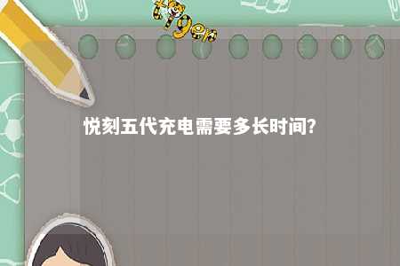悦刻五代充电需要多长时间�	？ 